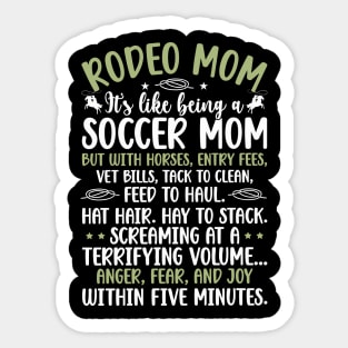 RODEO MOM It's like being a SOCCER MOM BUT WITH HORSES, ENTRY FEES, VET BILLS, TACK TO CLEAN, FEED TO HAUL. HAT HAIR. HAY TO STACK. SCREAMING AT A TERRIFYING VOLUME... ANGER, FEAR, AND JOY WITHIN FIVE MINUTES. Sticker